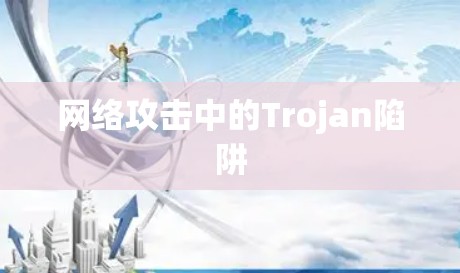 网络攻击中的Trojan陷阱