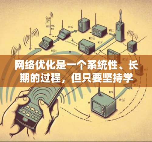 网络优化是一个系统性、长期的过程,但只要坚持学习和实践,可以有效提升网站的SEO效果和用户体验。以下是针对网络优化的详细步骤指南 网络优化是一个系统性、长期的过程,但只要坚持学习和实践,可以有效提升网站的SEO效果和用户体验。以下是针对网络优化的详细步骤指南