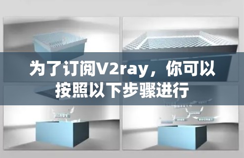 为了订阅V2ray,你可以按照以下步骤进行 为了订阅V2ray,你可以按照以下步骤进行