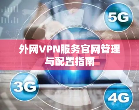 外网VPN服务官网管理与配置指南