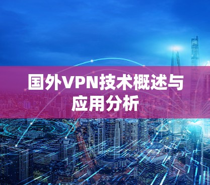 国外VPN技术概述与应用分析 国外VPN技术概述与应用分析