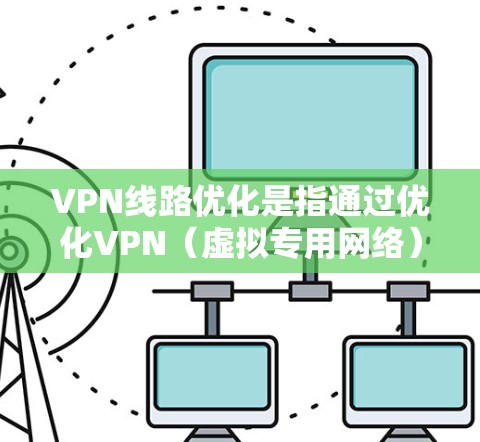 VPN线路优化是指通过优化VPN(虚拟专用网络)配置、设置和管理,以提高VPN网络的性能、稳定性和安全性。VPN线路优化的主要目的是确保用户能够以更高的速度、更低的延迟和更高的可靠性访问网络资源 VPN线路优化是指通过优化VPN(虚拟专用网络)配置、设置和管理,以提高VPN网络的性能、稳定性和安全性。VPN线路优化的主要目的是确保用户能够以更高的速度、更低的延迟和更高的可靠性访问网络资源
