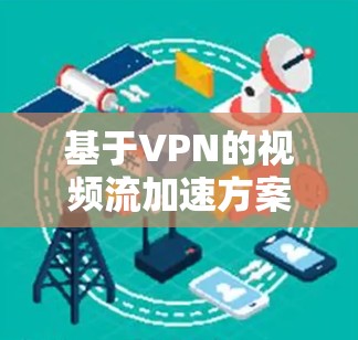 基于VPN的视频流加速方案探讨 基于VPN的视频流加速方案探讨