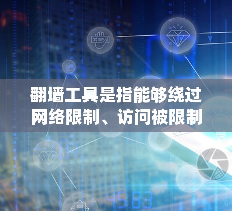 翻墙工具是指能够绕过网络限制、访问被限制访问的网站或内容的软件或方法。这些工具通常用于在公司、学校或政府等机构的网络中访问被限制的外部网站。以下是一些常见的翻墙工具和方法 翻墙工具是指能够绕过网络限制、访问被限制访问的网站或内容的软件或方法。这些工具通常用于在公司、学校或政府等机构的网络中访问被限制的外部网站。以下是一些常见的翻墙工具和方法