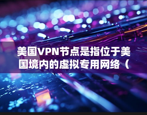 美国VPN节点是指位于美国境内的虚拟专用网络(VPN)服务器。VPN节点的主要作用是为用户提供一个匿名的网络连接,保护隐私,避免网络监控,以及绕过地理限制 美国VPN节点是指位于美国境内的虚拟专用网络(VPN)服务器。VPN节点的主要作用是为用户提供一个匿名的网络连接,保护隐私,避免网络监控,以及绕过地理限制