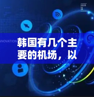 韩国有几个主要的机场,以下是一些重要的机场节点 韩国有几个主要的机场,以下是一些重要的机场节点