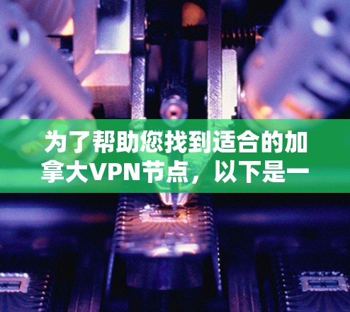 为了帮助您找到适合的加拿大VPN节点,以下是一些详细的信息和建议 为了帮助您找到适合的加拿大VPN节点,以下是一些详细的信息和建议