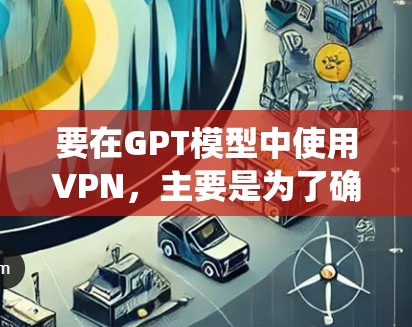 要在GPT模型中使用VPN,主要是为了确保你的数据和通信安全,或者绕开某些地区的网络限制。以下是一些相关的步骤和建议 要在GPT模型中使用VPN,主要是为了确保你的数据和通信安全,或者绕开某些地区的网络限制。以下是一些相关的步骤和建议