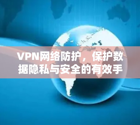 VPN网络防护,保护数据隐私与安全的有效手段 VPN网络防护,保护数据隐私与安全的有效手段