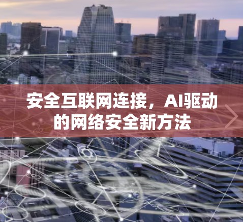 安全互联网连接,AI驱动的网络安全新方法 安全互联网连接,AI驱动的网络安全新方法