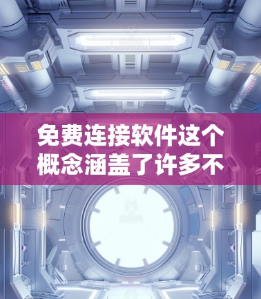 免费连接软件这个概念涵盖了许多不同的应用场景,具体的选择会根据你的需求而有所不同。以下是一些常见的免费连接软件及其用途 免费连接软件这个概念涵盖了许多不同的应用场景,具体的选择会根据你的需求而有所不同。以下是一些常见的免费连接软件及其用途