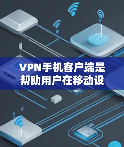 VPN手机客户端是帮助用户在移动设备上创建安全、可靠连接的重要工具。以下是关于VPN手机客户端的详细分析 VPN手机客户端是帮助用户在移动设备上创建安全、可靠连接的重要工具。以下是关于VPN手机客户端的详细分析