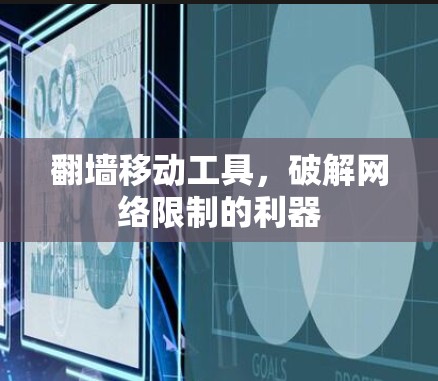 翻墙移动工具,破解网络限制的利器 翻墙移动工具,破解网络限制的利器