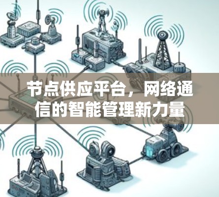 节点供应平台,网络通信的智能管理新力量 节点供应平台,网络通信的智能管理新力量