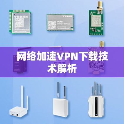 网络加速VPN下载技术解析 网络加速VPN下载技术解析