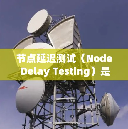 节点延迟测试(Node Delay Testing)是指在网络环境中,用于测量数据包从一个网络节点传输到另一个网络节点所需的时间延迟。这种测试通常用于评估网络性能、检测网络故障或优化网络配置 节点延迟测试(Node Delay Testing)是指在网络环境中,用于测量数据包从一个网络节点传输到另一个网络节点所需的时间延迟。这种测试通常用于评估网络性能、检测网络故障或优化网络配置