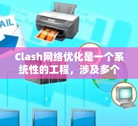 Clash网络优化是一个系统性的工程,涉及多个方面的考虑。以下是对Clash网络优化的总结和建议 Clash网络优化是一个系统性的工程,涉及多个方面的考虑。以下是对Clash网络优化的总结和建议