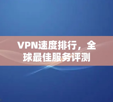 VPN速度排行,全球最佳服务评测 VPN速度排行,全球最佳服务评测
