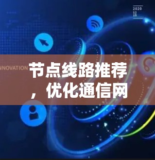 节点线路推荐,优化通信网络路径选择 节点线路推荐,优化通信网络路径选择