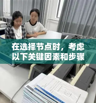 在选择节点时,考虑以下关键因素和步骤 在选择节点时,考虑以下关键因素和步骤