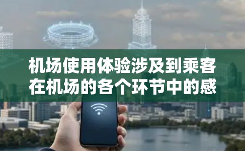 机场使用体验涉及到乘客在机场的各个环节中的感受和评价,包括进站、安检、登机、停机区、机场设施等多个方面。以下是一些常见的机场使用体验方面的内容 机场使用体验涉及到乘客在机场的各个环节中的感受和评价,包括进站、安检、登机、停机区、机场设施等多个方面。以下是一些常见的机场使用体验方面的内容