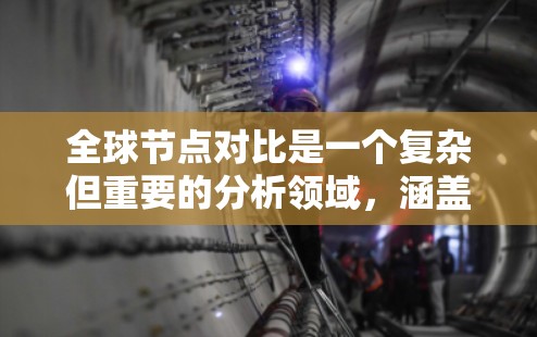 全球节点对比是一个复杂但重要的分析领域,涵盖了互联网基础设施、性能、连接质量和服务等多个方面。以下是对全球节点对比的详细分析 全球节点对比是一个复杂但重要的分析领域,涵盖了互联网基础设施、性能、连接质量和服务等多个方面。以下是对全球节点对比的详细分析