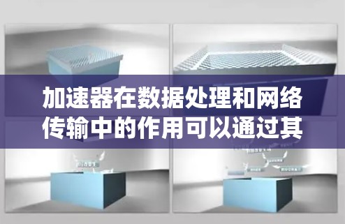 加速器在数据处理和网络传输中的作用可以通过其多个功能来体现,这些功能相互配合,显著提升系统性能和效率。以下是对加速器功能的详细分析 加速器在数据处理和网络传输中的作用可以通过其多个功能来体现,这些功能相互配合,显著提升系统性能和效率。以下是对加速器功能的详细分析