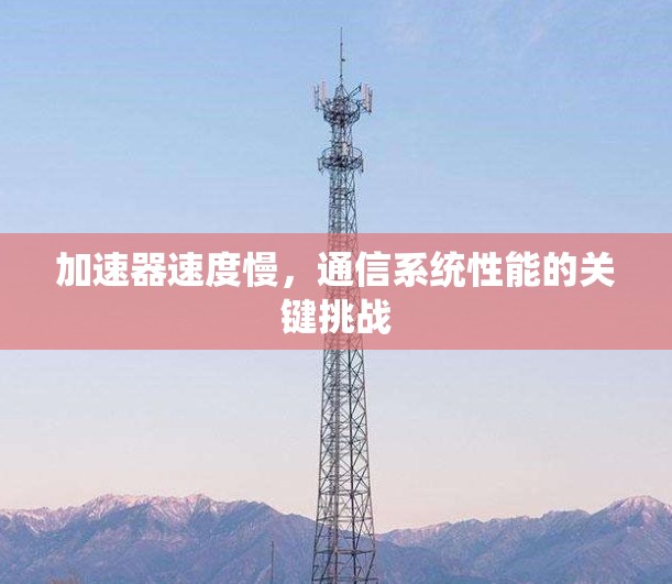 加速器速度慢，通信系统性能的关键挑战