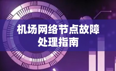 机场网络节点故障处理指南 机场网络节点故障处理指南