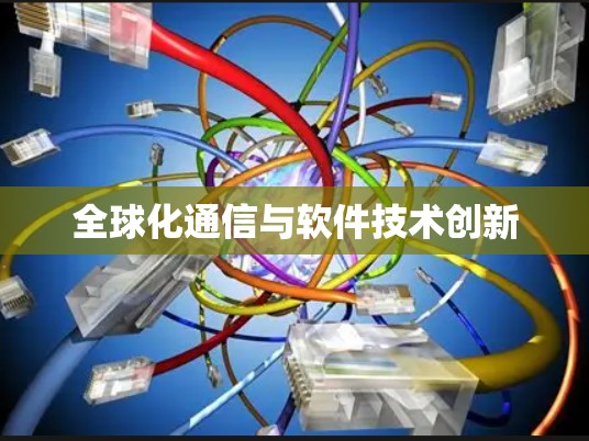 全球化通信与软件技术创新 全球化通信与软件技术创新