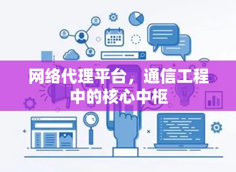 网络代理平台，通信工程中的核心中枢