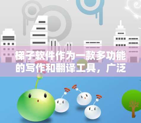 梯子软件作为一款多功能的写作和翻译工具,广泛应用于学术研究、商业文档和创意写作等多个领域。以下是对梯子软件的详细测评,帮助用户更好地了解其功能和适用场景 梯子软件作为一款多功能的写作和翻译工具,广泛应用于学术研究、商业文档和创意写作等多个领域。以下是对梯子软件的详细测评,帮助用户更好地了解其功能和适用场景