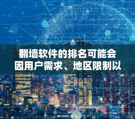 翻墙软件的排名可能会因用户需求、地区限制以及软件功能的不同而有所差异。以下是一些常见的翻墙软件及其基本信息,供参考 翻墙软件的排名可能会因用户需求、地区限制以及软件功能的不同而有所差异。以下是一些常见的翻墙软件及其基本信息,供参考