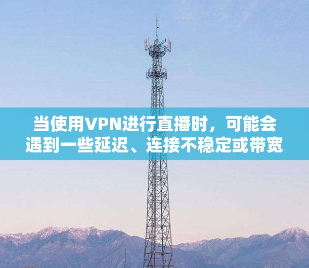 当使用VPN进行直播时,可能会遇到一些延迟、连接不稳定或带宽不足等问题。以下是一些优化VPN直播的建议 当使用VPN进行直播时,可能会遇到一些延迟、连接不稳定或带宽不足等问题。以下是一些优化VPN直播的建议