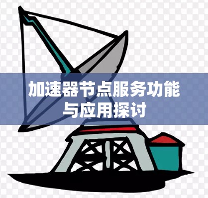 加速器节点服务功能与应用探讨 加速器节点服务功能与应用探讨