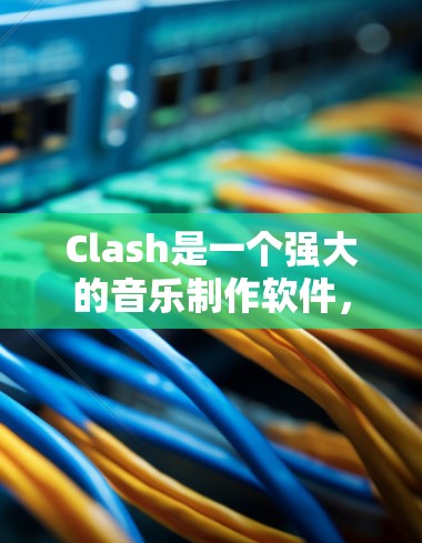 Clash是一个强大的音乐制作软件,适合从头开始学习的人。以下是您可以按照的步骤指南 Clash是一个强大的音乐制作软件,适合从头开始学习的人。以下是您可以按照的步骤指南