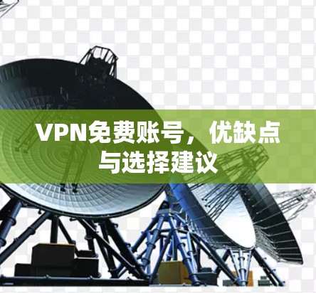 VPN免费账号,优缺点与选择建议 VPN免费账号,优缺点与选择建议
