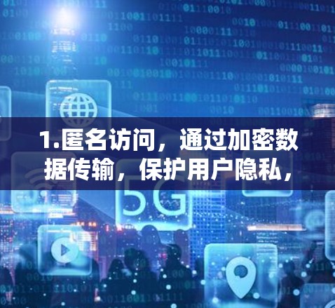 1.匿名访问,通过加密数据传输,保护用户隐私,避免被追踪 1.匿名访问,通过加密数据传输,保护用户隐私,避免被追踪