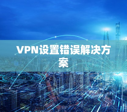 VPN设置错误解决方案 VPN设置错误解决方案