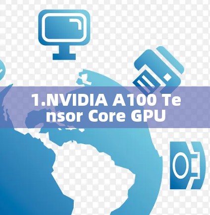 1.NVIDIA A100 Tensor Core GPU 1.NVIDIA A100 Tensor Core GPU