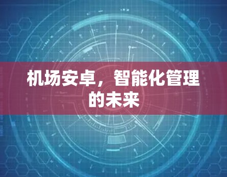 机场安卓，智能化管理的未来
