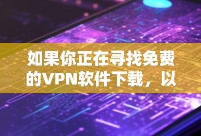 如果你正在寻找免费的VPN软件下载,以下是一些常见的免费VPN服务和工具。请注意,免费VPN服务可能存在一些限制,例如速度、带宽限制或广告问题。使用这些服务时,建议你谨慎处理个人信息 如果你正在寻找免费的VPN软件下载,以下是一些常见的免费VPN服务和工具。请注意,免费VPN服务可能存在一些限制,例如速度、带宽限制或广告问题。使用这些服务时,建议你谨慎处理个人信息