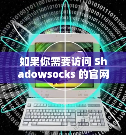 如果你需要访问 Shadowsocks 的官网,可以直接点击链接访问。不过,请确保你访问的是官方网站,以避免可能的安全风险。如果你有其他问题或需要进一步的帮助,请告诉我! 如果你需要访问 Shadowsocks 的官网,可以直接点击链接访问。不过,请确保你访问的是官方网站,以避免可能的安全风险。如果你有其他问题或需要进一步的帮助,请告诉我!