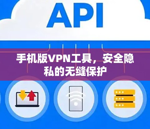 手机版VPN工具,安全隐私的无缝保护 手机版VPN工具,安全隐私的无缝保护
