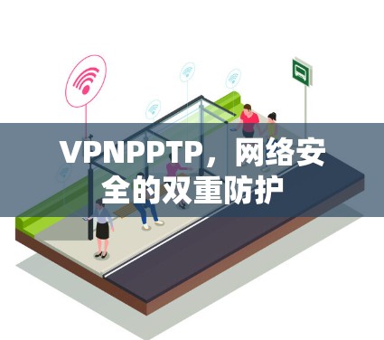 VPNPPTP,网络安全的双重防护 VPNPPTP,网络安全的双重防护