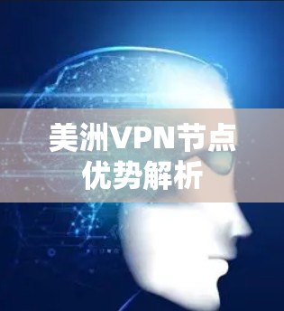 美洲VPN节点优势解析 美洲VPN节点优势解析