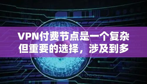 VPN付费节点是一个复杂但重要的选择,涉及到多个因素。以下是对付费节点的详细分析和总结 VPN付费节点是一个复杂但重要的选择,涉及到多个因素。以下是对付费节点的详细分析和总结