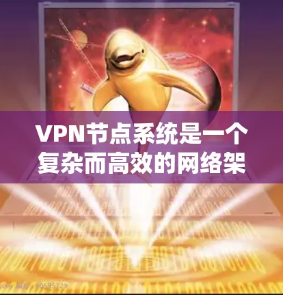 VPN节点系统是一个复杂而高效的网络架构,用于提供安全、匿名且高性能的网络连接。以下是对VPN节点系统的详细分析和总结 VPN节点系统是一个复杂而高效的网络架构,用于提供安全、匿名且高性能的网络连接。以下是对VPN节点系统的详细分析和总结