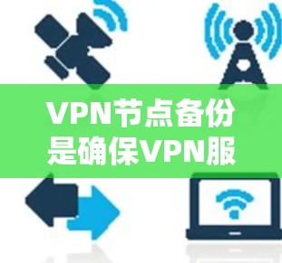 VPN节点备份是确保VPN服务的稳定性和可用性的重要步骤,防止因硬件故障、软件错误或网络问题导致的数据丢失或服务中断。以下是关于VPN节点备份的详细指南 VPN节点备份是确保VPN服务的稳定性和可用性的重要步骤,防止因硬件故障、软件错误或网络问题导致的数据丢失或服务中断。以下是关于VPN节点备份的详细指南