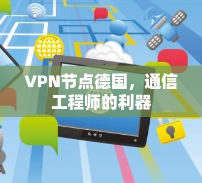 VPN节点德国,通信工程师的利器 VPN节点德国,通信工程师的利器